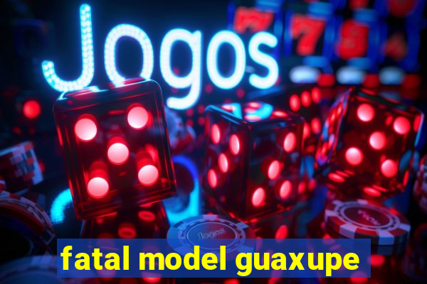 fatal model guaxupe